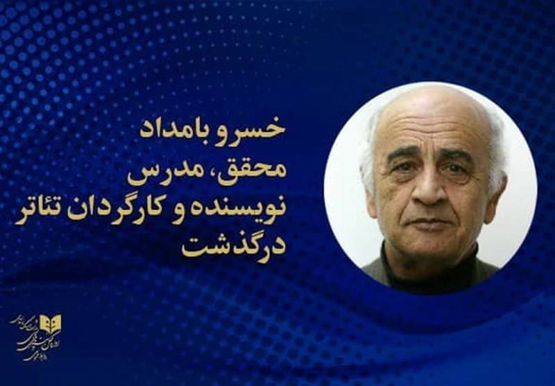 خسرو بامداد،نویسنده و کارگردان پیشکسوت تئاتر درگذشت.